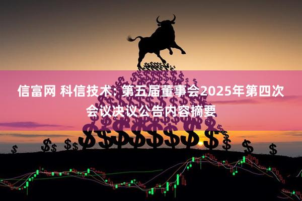 信富网 科信技术: 第五届董事会2025年第四次会议决议公告内容摘要